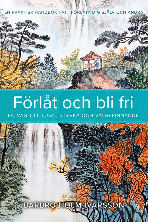 En praktisk handbok i att förlåta sig själv och andra av Barbro Holm Ivarsson
